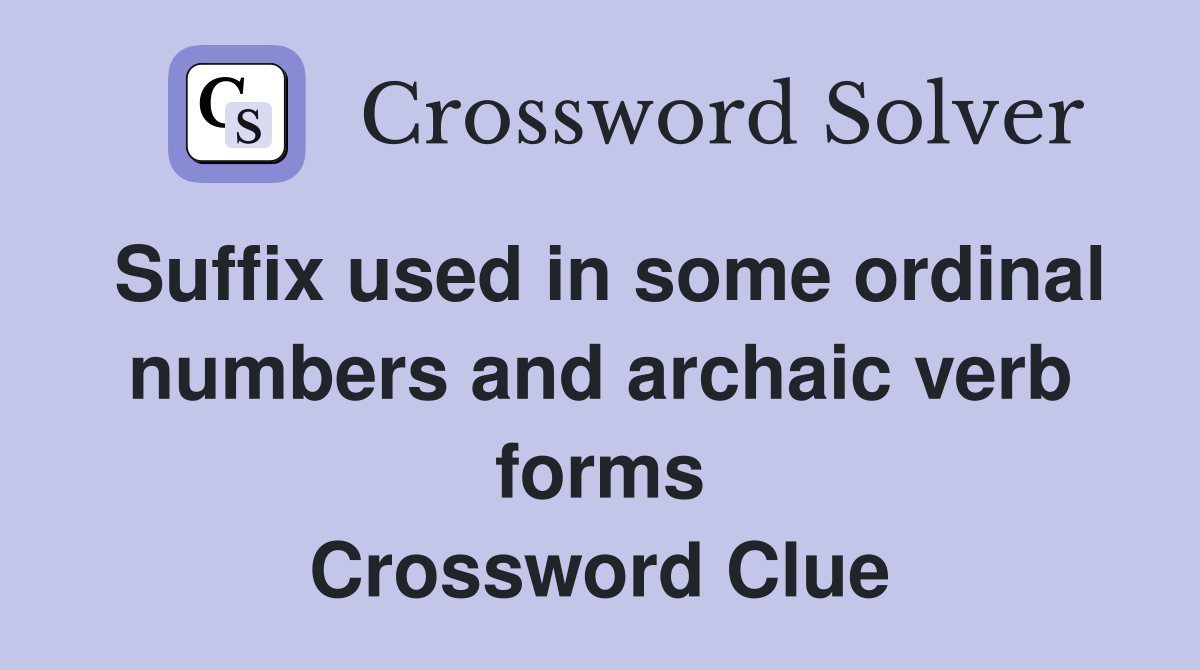 suffix-used-in-some-ordinal-numbers-and-archaic-verb-forms-crossword